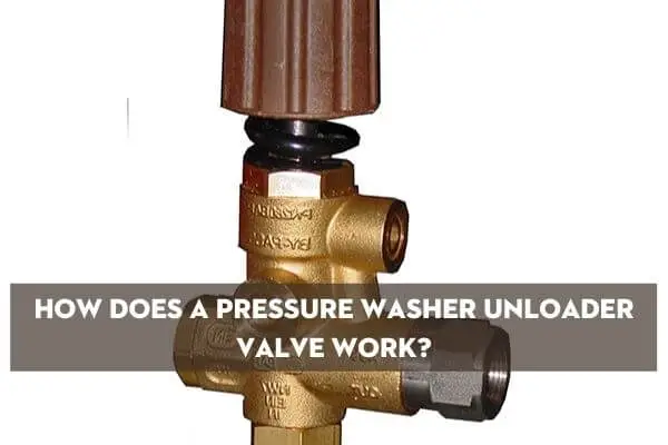 How Does A Pressure Washer Unloader Valve Work