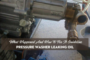 Pressure Washer Leaking Oil: What Happened And How To Fix Leaking Oil ...