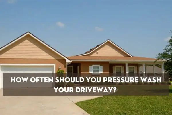 How Often Should You Pressure Wash Your Driveway