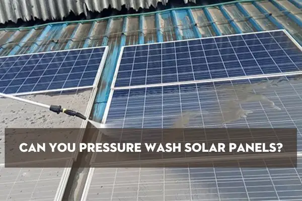 Can You Pressure Wash Solar Panels