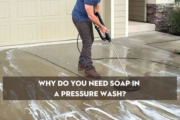 Why Do You Need Soap In A Pressure Wash